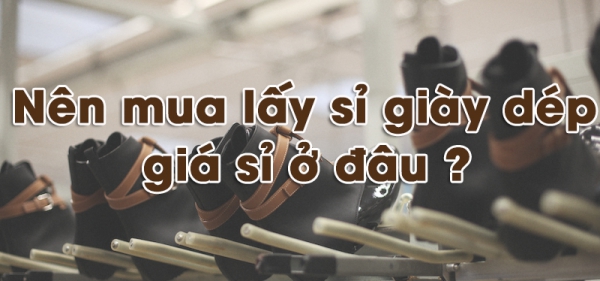 Giày dép giá sỉ rẻ nhất Hà Nội